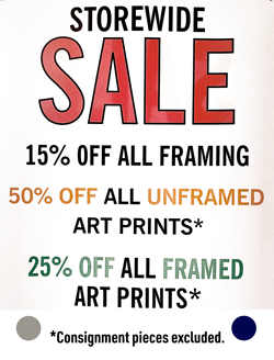 Storewide Sale through 12/31/2023. 15% off all framing. 50% off all unframed art prints* 25% off all framed art prints* *considgnment pieces excluded.